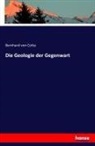 Bernhard Von Cotta - Die Geologie der Gegenwart