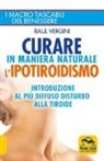 Raul Vergini - Curare in maniera naturale l'ipotiroidismo. Introduzione al più diffuso disturbo alla tiroide