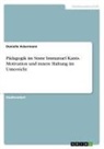 Danielle Ackermann - Pädagogik im Sinne Immanuel Kants. Motivation und innere Haltung im Unterricht