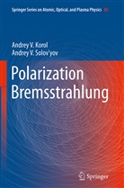 Andrey Korol, Andrey V Korol, Andrey V. Korol, Andrey V Solov'yov, Andrey V. Solov'Yov - Polarization Bremsstrahlung