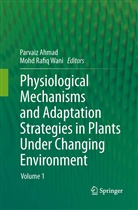 Parvai Ahmad, Parvaiz Ahmad, Rafiq Wani, Rafiq Wani, Mohd Rafiq Wani - Physiological Mechanisms and Adaptation Strategies in Plants Under Changing Environment
