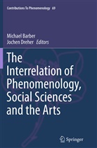 Michae Barber, Michael Barber, Dreher, Dreher, Jochen Dreher - The Interrelation of Phenomenology, Social Sciences and the Arts