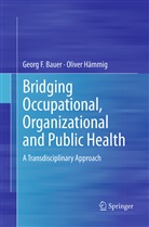 Georg Bauer, Georg F Bauer, Georg F. Bauer, Oliver Hammig, Oliver Hämmig - Bridging Occupational, Organizational and Public Health