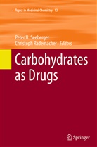 Pete H Seeberger, Peter H Seeberger, RADEMACHER, Rademacher, Christoph Rademacher, Peter H. Seeberger - Carbohydrates as Drugs