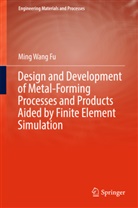 Ming Wang Fu - Design and Development of Metal-Forming Processes and Products Aided by Finite Element Simulation