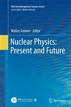 Walte Greiner, Walter Greiner - Nuclear Physics: Present and Future