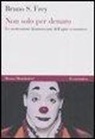 Bruno S. Frey - Non solo per denaro. Le motivazioni disinteressate dell'agire economico