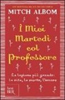 Mitch Albom - I miei martedi col professore. La lezione più grande: la vita, la morte, l'amore