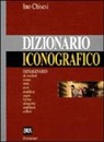 Ino Chisesi - Dizionario iconografico. Immaginario di simboli, icone, miti, eroi, araldica, segni, forme, allegorie, emblemi, colori