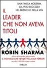 Robin S. Sharma - Il leader che non aveva titoli. Una favola moderna sul vero successo nel business e nella vita
