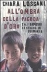 Chiara Lossani - All'ombra della pagoda d'oro. Tra i bambini di strada in Birmania