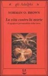 Norman O. Brown - La vita contro la morte. Il significato psicoanalitico della storia