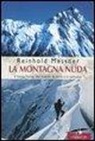 Reinhold Messner - La montagna nuda. Il Nanga Parbat, mio fratello, la morte e la solitudine