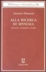 Antonio R. Damasio - Alla ricerca di Spinoza. Emozioni, sentimenti e cervello