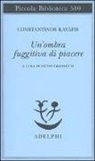 Konstantinos Kavafis, G. Ceronetti - Un'ombra fuggitiva di piacere. Testo greco moderno a fronte