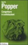 Karl R. Popper - Congetture e confutazioni. Lo sviluppo della conoscenza scientifica