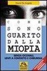 David De Angelis - Come sono guarito dalla miopia. Senza occhiali, lenti a contatto e chirurgia