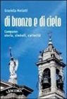 Graziella Merlatti - Di bronzo e di cielo. Campane: storia, simboli, curiosità