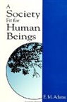 E M Adams, E. M. Adams - A Society Fit for Human Beings