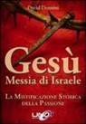 David Donnini - Gesù Messia di Israele. La mistificazione storica della passione di Cristo
