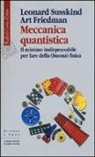 Art Friedman, Leonard Susskind - Meccanica quantistica. Il minimo indispensabile per fare della (buona) fisica