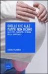 Chiara Palmerini - Quello che alle mamme non dicono. Falsi miti, curiosità e scienza della gravidanza