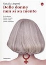 Natalia Aspesi - Delle donne non si sa niente. Le italiane. Come erano, come sono, come saranno