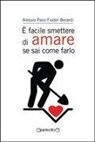 Alessio P. F. Berardi, Alessio Paco Fiodor Berardi - È facile smettere di amare se sai come farlo