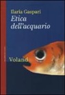 Ilaria Gaspari - Etica dell'acquario