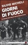 Silvio Micheli - Giorni di fuoco. Le grandi battaglie della Resistenza