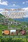 Luca Pinzi - Guida alle terre del prosecco superiore. Luoghi, sapere, sapori, curiostà, appuntamenti
