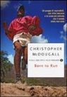 Christopher McDougall - Born to run. Un gruppo di superatleti, una tribù nascosta e la corsa più estrema che il mondo abbia visto