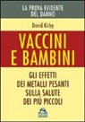 David Kirby - Vaccini e bambini. Gli effetti dei metalli pesanti sulla salute dei più piccoli