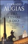 Corrado Augias - Tra Cesare e Dio. Come la rivoluzione di papa Francesco cambierà gli italiani