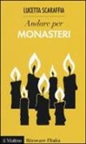 Lucetta Scaraffia - Andare per monasteri