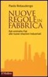 Paolo Rebaudengo - Nuove regole in fabbrica. Dal contratto Fiat alle nuove relazioni industriali