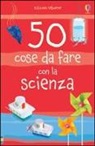 Georgina Andrews, Kate Knighton - 50 cose da fare con la scienza