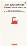 Jean-Claude Michéa - I misteri della Sinistra. Dall'ideale illuminista al trionfo del capitalismo assoluto