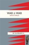 Ex-Private X, Ex-Private X. - WAR IS WAR (1/28th London Regiment ,Artists Rifles)