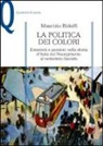 Maurizio Ridolfi - La politica dei colori. Emozioni e passioni nella storia d'Italia dal Risorgimento al ventennio fascista