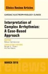 Melvin Scheinman, Melvin (UCSF) Scheinman, Melvin M. Scheinman - Interpretation of Complex Arrhythmias: A Case-Based Approach, An Issue of Cardiac Electrophysiology Clinics: Volume 8-1
