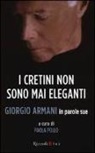 Giorgio Armani, P. Pollo, Paola Pollo - I cretini non sono mai eleganti. Giorgio Armani in parole sue