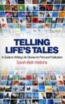 Sarah-Beth Watkins, Sarah–beth Watkins - Telling Life`s Tales – A Guide to Writing Life Stories for Print and Publication