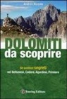 Andrea Rizzato - Dolomiti da scoprire. 50 sentieri segreti nel Bellunese, Cadore, Agordino, Primiero