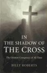 Billy Roberts - In the Shadow of the Cross - The Greatest Conspiracy of All Time