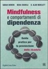 Sarah Bowen, Neha Chawla, G. Alan Marlatt, M. Devoti, M. Movalli, M. Testa - Mindfulness e comportamenti di dipendenza. Guida pratica per la prevenzione delle ricadute