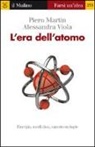 Piero Martin, Alessandra Viola - L' era dell'atomo. Energia, medicina, nanotecnologie