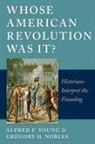 Gregory Nobles, Gregory H. Nobles, Alfred F Young, Alfred F. Young - Whose American Revolution Was It?