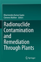 Dharmendra K. Gupta, Dharmendra Kumar Gupta, Dharmendr Kumar Gupta, Dharmendra Kumar Gupta, Walther, Walther... - Radionuclide Contamination and Remediation Through Plants