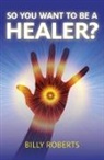 Billy Roberts - So You Want To be A Healer?
